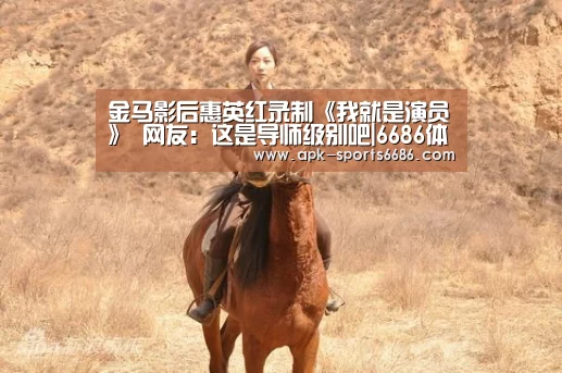 金马影后惠英红录制《我就是演员》 网友:这是导师级别吧|6686体育(图2) 6686体育